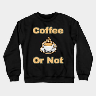 Coffee Or Not Crewneck Sweatshirt